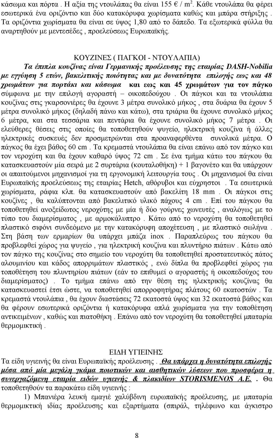 ΚΟΥΖΙΝΕΣ ( ΠΑΓΚΟΙ - ΝΤΟΥΛΑΠΙΑ) Τα έπιπλα κουζίνας είναι Γερμανικής προέλευσης της εταιρίας DASH-Nobilia με εγγύηση 5 ετών, βακελιτικής ποιότητας και με δυνατότητα επιλογής εως και 48 χρωμάτων για