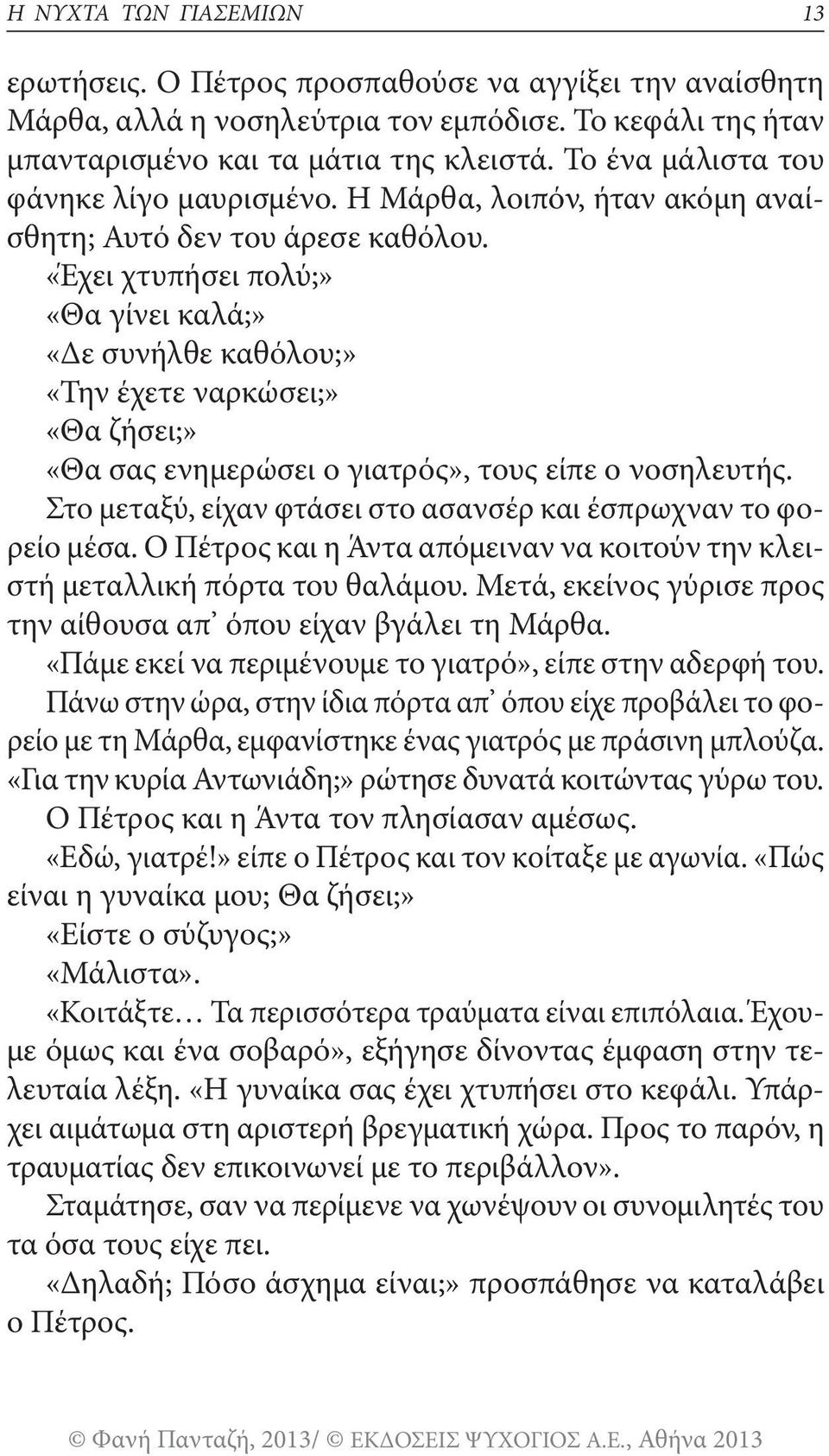 «Έχει χτυπήσει πολύ;» «Θα γίνει καλά;» «Δε συνήλθε καθόλου;» «Την έχετε ναρκώσει;» «Θα ζήσει;» «Θα σας ενημερώσει ο γιατρός», τους είπε ο νοσηλευτής.