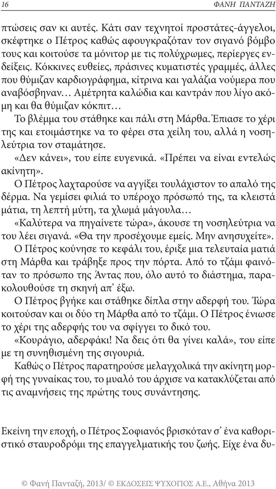 του στάθηκε και πάλι στη Μάρθα. Έπιασε το χέρι της και ετοιμάστηκε να το φέρει στα χείλη του, αλλά η νοσηλεύτρια τον σταμάτησε. «Δεν κάνει», του είπε ευγενικά. «Πρέπει να είναι εντελώς ακίνητη».