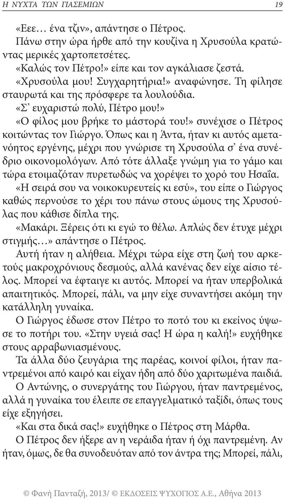 Όπως και η Άντα, ήταν κι αυτός αμετανόητος εργένης, μέχρι που γνώρισε τη Χρυσούλα σ ένα συνέδριο οικονομολόγων.