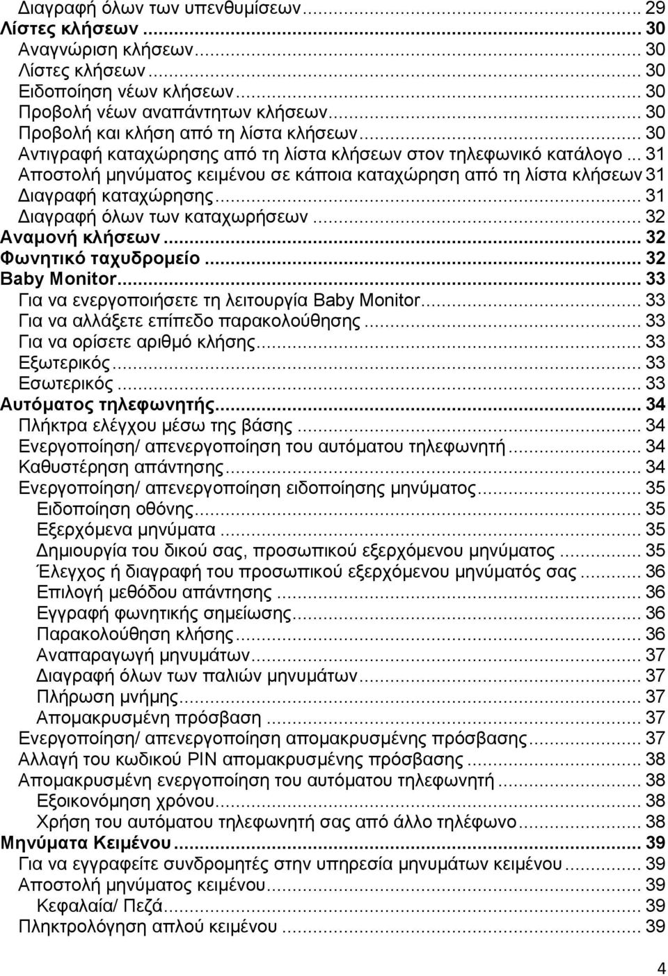 .. 31 Αποστολή μηνύματος κειμένου σε κάποια καταχώρηση από τη λίστα κλήσεων 31 Διαγραφή καταχώρησης... 31 Διαγραφή όλων των καταχωρήσεων... 32 Αναμονή κλήσεων... 32 Φωνητικό ταχυδρομείο.