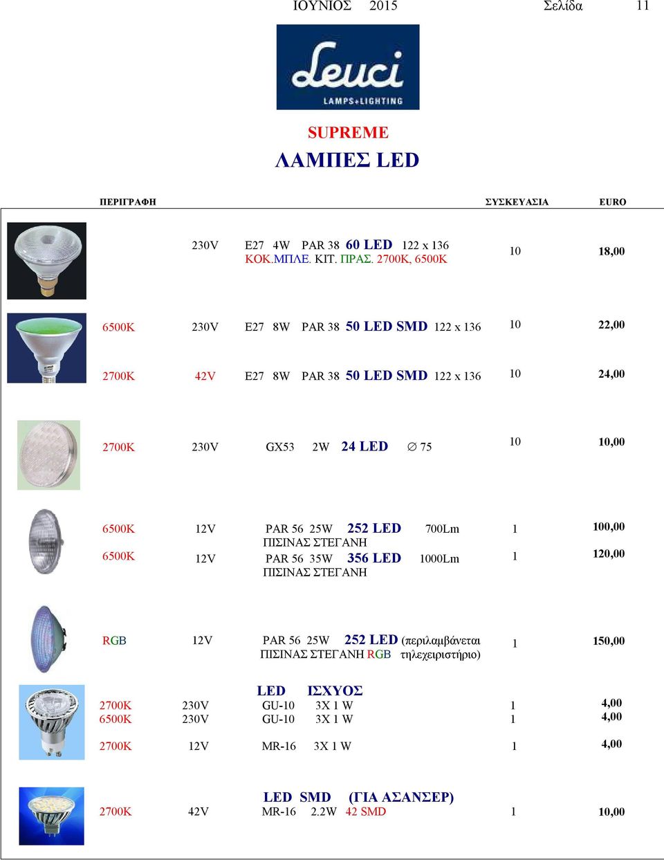 6500K V PAR 56 W 2 LED 700Lm ΠΙΣΙΝΑΣ ΣΤΕΓΑΝΗ V PAR 56 35W 356 LED 00Lm ΠΙΣΙΝΑΣ ΣΤΕΓΑΝΗ 1 1 0,00 0,00 RGB V PAR 56 W 2 LED (περιλαμβάνεται