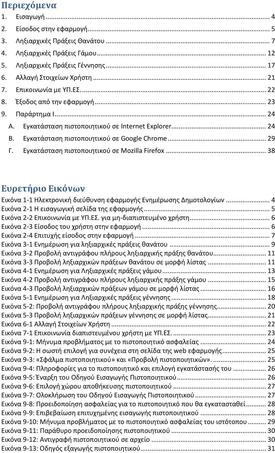 .. 29 Γ. Εγκατάσταση πιστοποιητικού σε Mozilla Firefox... 38 Ευρετήριο Εικόνων Εικόνα 1-1 Ηλεκτρονική διεύθυνση εφαρμογής Ενημέρωσης Δημοτολογίων... 4 Εικόνα 2-1 Η εισαγωγική σελίδα της εφαρμογής.