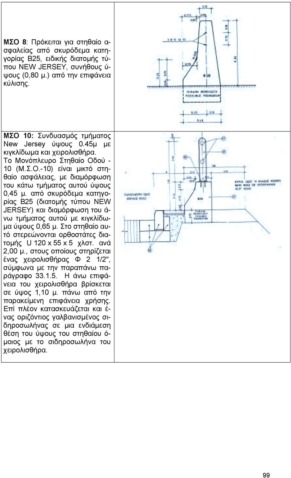 από σκυρόδεµα κατηγορίας Β25 (διατοµής τύπου NEW JERSEY) και διαµόρφωση του ά- νω τµήµατος αυτού µε κιγκλίδω- µα ύψους 0,65 µ. Στο στηθαίο αυτό στερεώνονται ορθοστάτες διατοµής U 120 x 55 x 5 χλστ.