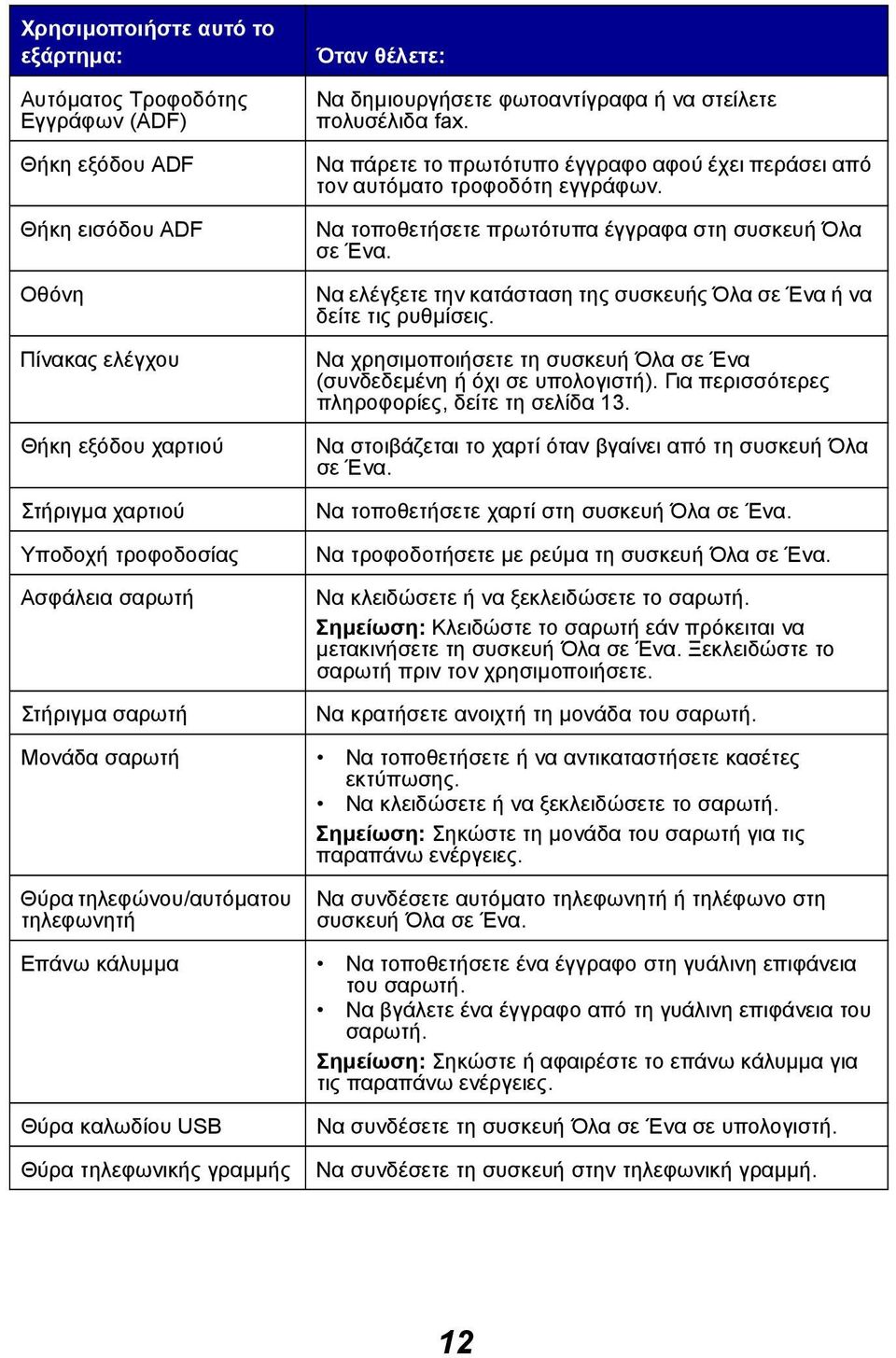 Να τοποθετήσετε πρωτότυπα έγγραφα στη συσκευή Όλα σε Ένα. Να ελέγξετε την κατάσταση της συσκευής Όλα σε Ένα ή να δείτε τις ρυθµίσεις.