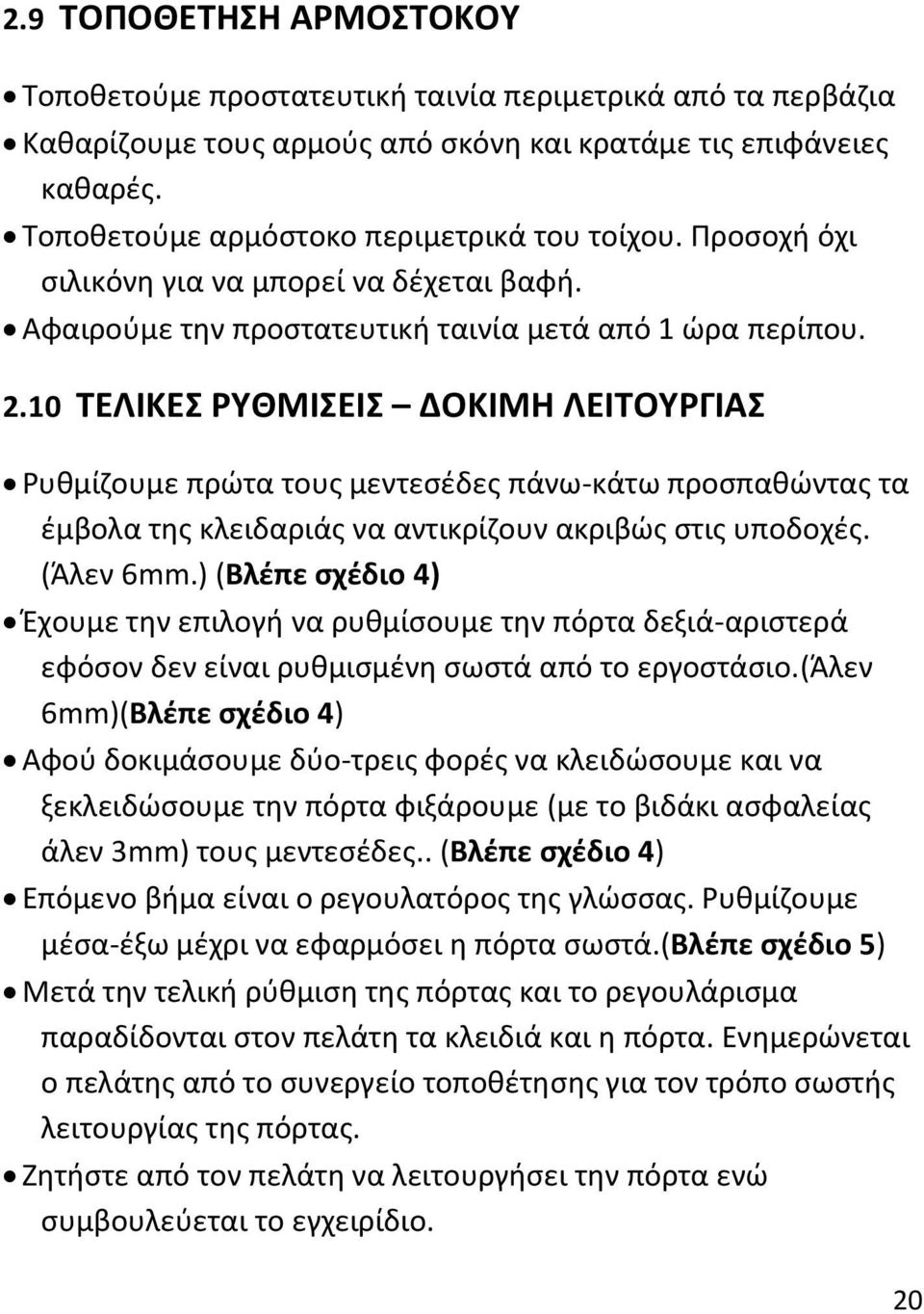 10 ΤΕΛΙΚΕΣ ΡΥΘΜΙΣΕΙΣ ΔΟΚΙΜΗ ΛΕΙΤΟΥΡΓΙΑΣ Ρυθμίζουμε πρώτα τους μεντεσέδες πάνω-κάτω προσπαθώντας τα έμβολα της κλειδαριάς να αντικρίζουν ακριβώς στις υποδοχές. (Άλεν 6mm.