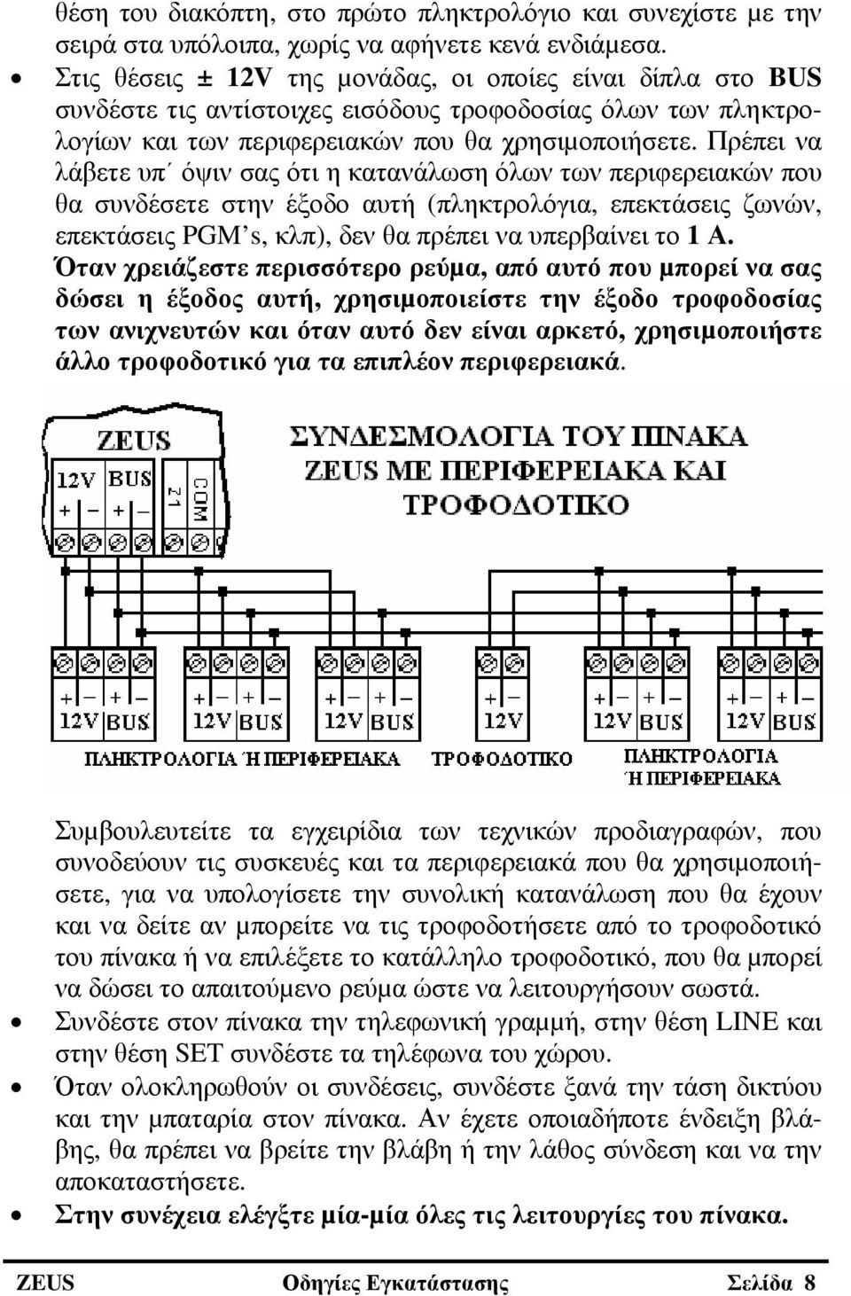 Πρέπει να λάβετε υπ όψιν σας ότι η κατανάλωση όλων των περιφερειακών που θα συνδέσετε στην έξοδο αυτή (πληκτρολόγια, επεκτάσεις ζωνών, επεκτάσεις PGM s, κλπ), δεν θα πρέπει να υπερβαίνει το 1 Α.