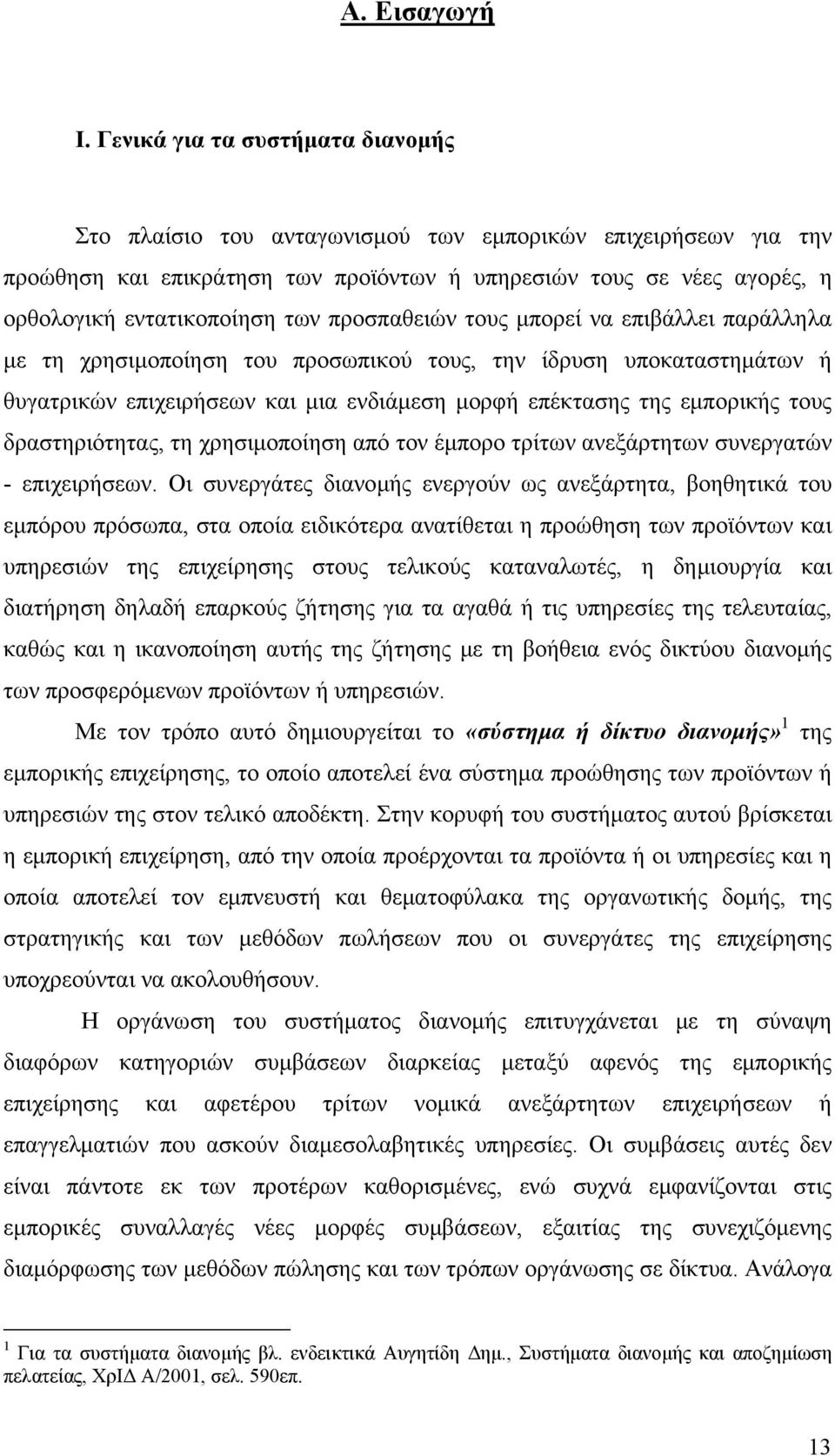 προσπαθειών τους μπορεί να επιβάλλει παράλληλα με τη χρησιμοποίηση του προσωπικού τους, την ίδρυση υποκαταστημάτων ή θυγατρικών επιχειρήσεων και μια ενδιάμεση μορφή επέκτασης της εμπορικής τους