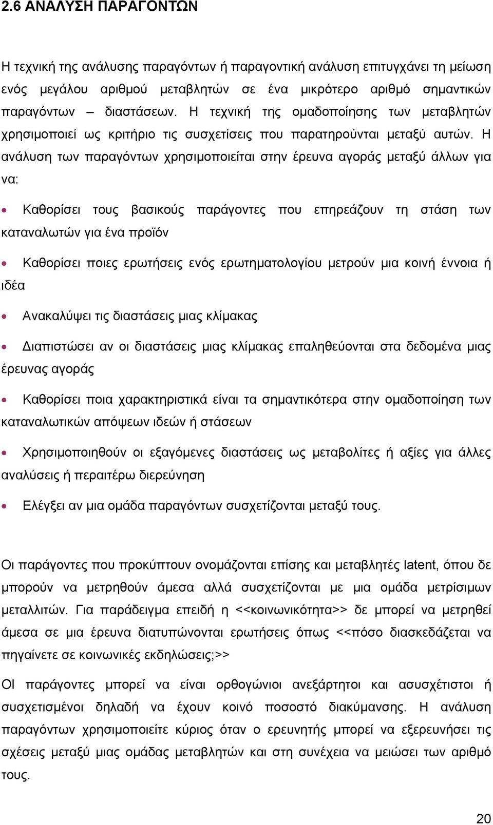 Η ανάλυση των παραγόντων χρησιμοποιείται στην έρευνα αγοράς μεταξύ άλλων για να: Καθορίσει τους βασικούς παράγοντες που επηρεάζουν τη στάση των καταναλωτών για ένα προϊόν Καθορίσει ποιες ερωτήσεις