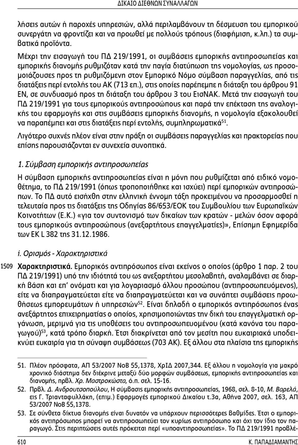 Εμπορικό Νόμο σύμβαση παραγγελίας, από τις διατάξεις περί εντολής του ΑΚ (713 επ.), στις οποίες παρέπεμπε η διάταξη του άρθρου 91 ΕΝ, σε συνδυασμό προς τη διάταξη του άρθρου 3 του ΕισΝΑΚ.