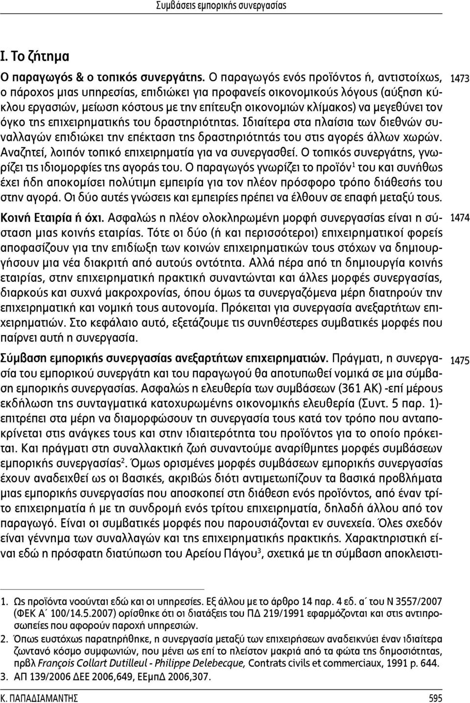 μεγεθύνει τον όγκο της επιχειρηματικής του δραστηριότητας. Ιδιαίτερα στα πλαίσια των διεθνών συναλλαγών επιδιώκει την επέκταση της δραστηριότητάς του στις αγορές άλλων χωρών.