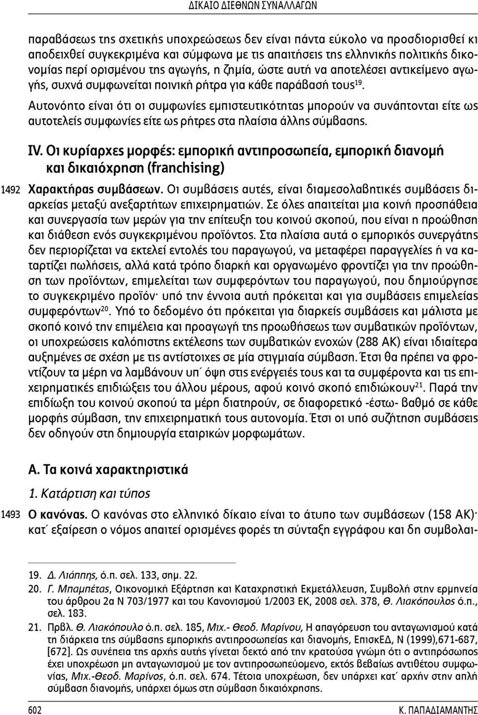 Αυτονόητο είναι ότι οι συμφωνίες εμπιστευτικότητας μπορούν να συνάπτονται είτε ως αυτοτελείς συμφωνίες είτε ως ρήτρες στα πλαίσια άλλης σύμβασης. 1492 ΙV.