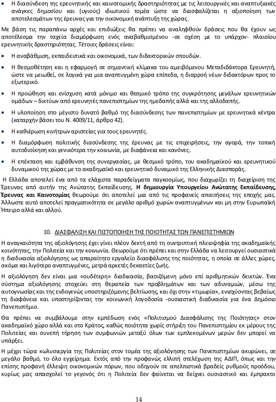 Με βάση τις παραπάνω αρχές και επιδιώξεις θα πρέπει να αναληφθούν δράσεις που θα έχουν ως αποτέλεσμα την ταχεία διαμόρφωση ενός αναβαθμισμένου -σε σχέση με το υπάρχον- πλαισίου ερευνητικής