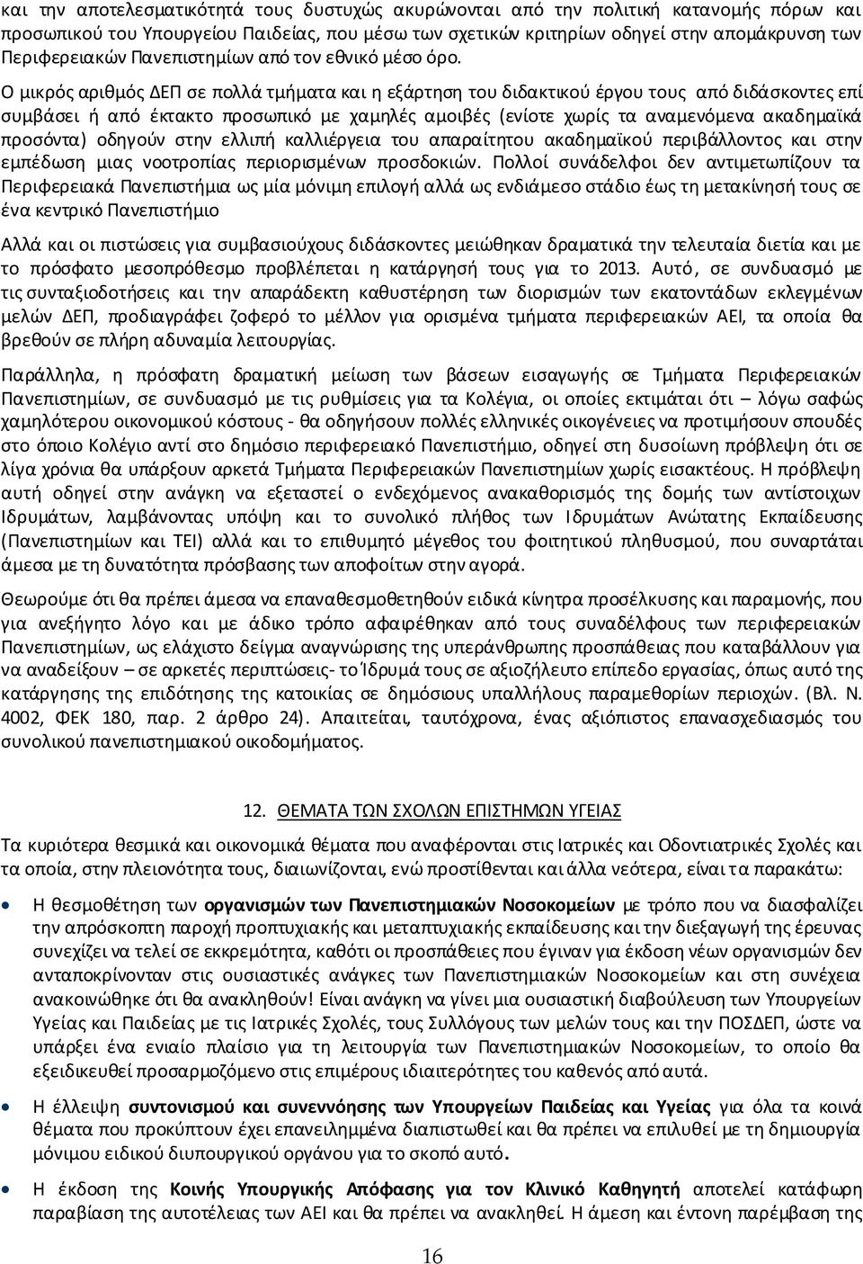 Ο μικρός αριθμός ΔΕΠ σε πολλά τμήματα και η εξάρτηση του διδακτικού έργου τους από διδάσκοντες επί συμβάσει ή από έκτακτο προσωπικό με χαμηλές αμοιβές (ενίοτε χωρίς τα αναμενόμενα ακαδημαϊκά