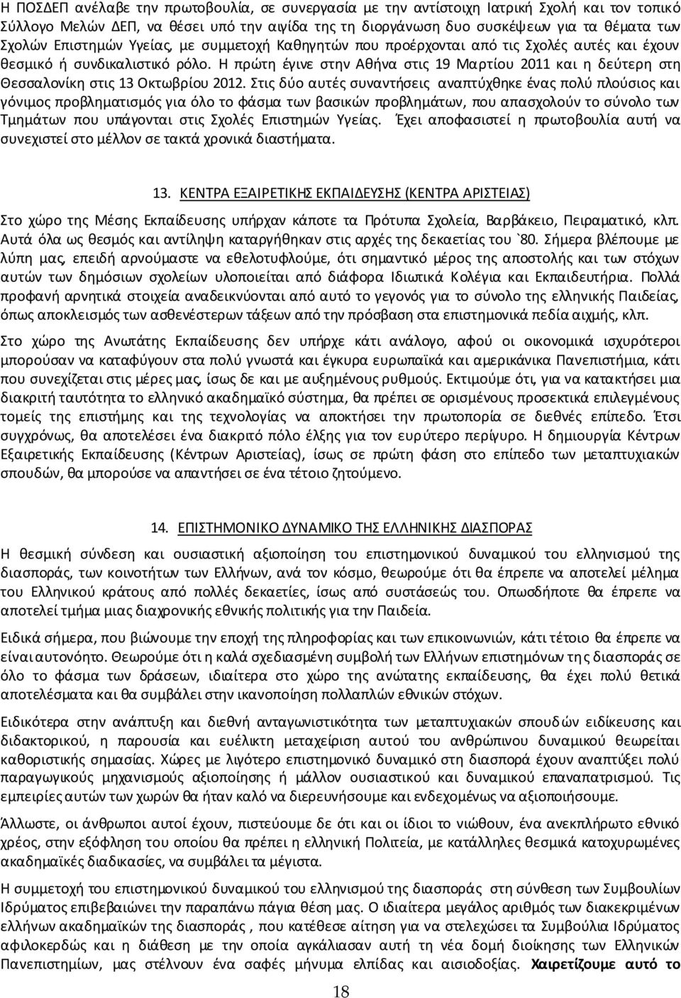 Η πρώτη έγινε στην Αθήνα στις 19 Μαρτίου 2011 και η δεύτερη στη Θεσσαλονίκη στις 13 Οκτωβρίου 2012.