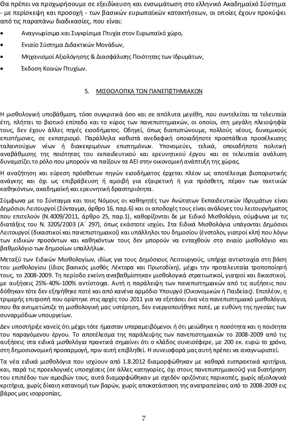 5. ΜΙΣΘΟΛΟΓΙΚΑ ΤΩΝ ΠΑΝΕΠΙΣΤΗΜΙΑΚΩΝ Η μισθολογική υποβάθμιση, τόσο συγκριτικά όσο και σε απόλυτα μεγέθη, που συντελείται τα τελευταία έτη, πλήττει το βιοτικό επίπεδο και το κύρος των πανεπιστημιακών,