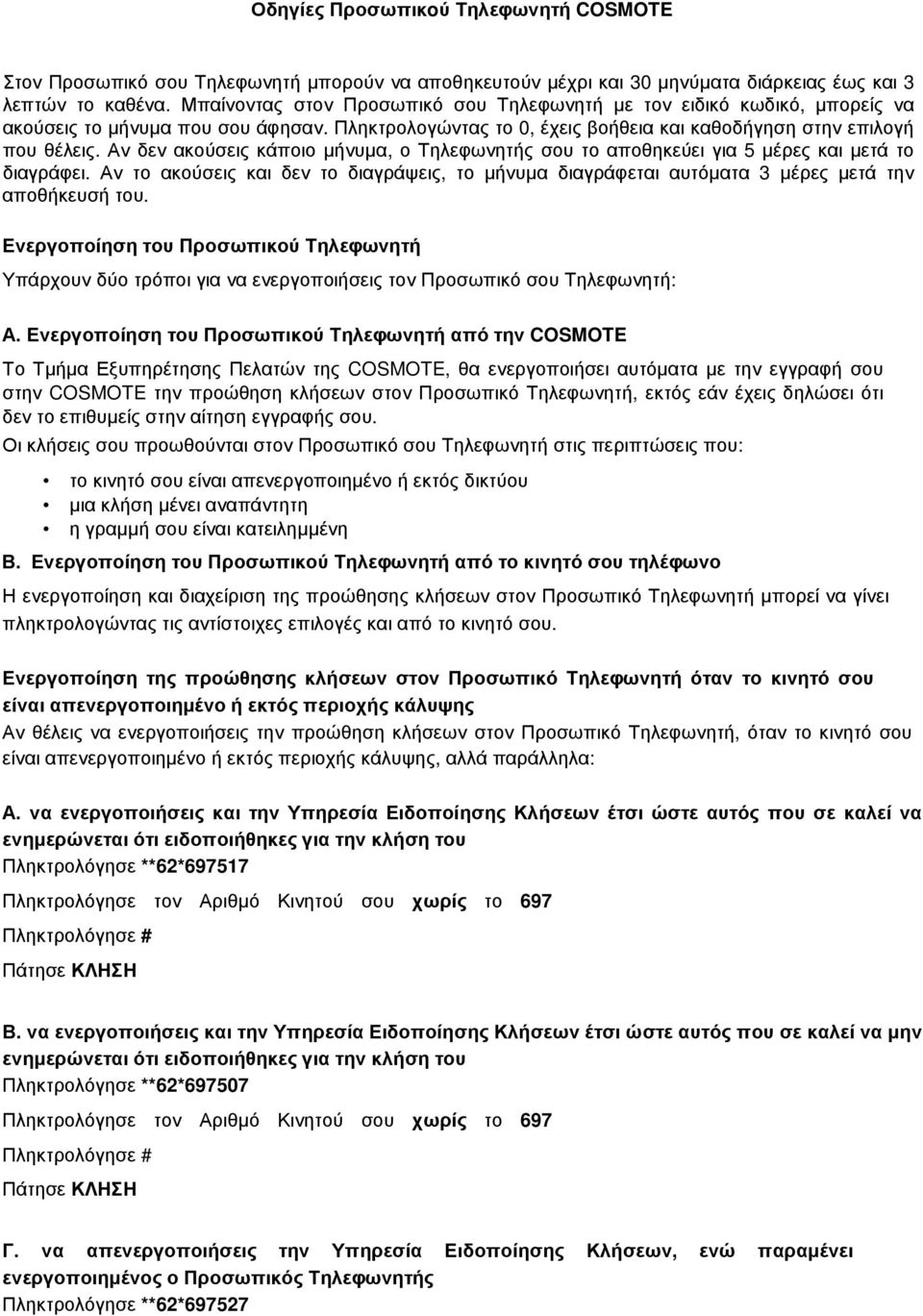 Αν δεν ακούσεις κάποιο µήνυµα, ο Τηλεφωνητής σου το αποθηκεύει για 5 µέρες και µετά το διαγράφει. Αν το ακούσεις και δεν το διαγράψεις, το µήνυµα διαγράφεται αυτόµατα 3 µέρες µετά την αποθήκευσή του.