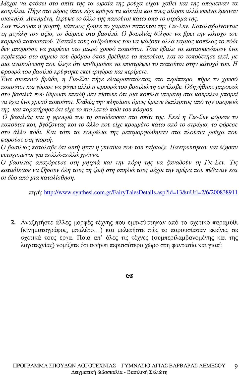 Ο βασιλιάς θέλησε να βρει την κάτοχο του κομψού παπουτσιού. Έστειλε τους ανθρώπους του να ψάξουν αλλά καμιάς κοπέλας το πόδι δεν μπορούσε να χωρέσει στο μικρό χρυσό παπούτσι.