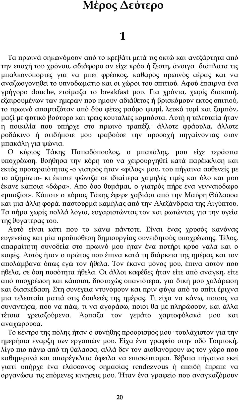 Για χρόνια, χωρίς διακοπή, εξαιρουμένων των ημερών που ήμουν αδιάθετος ή βρισκόμουν εκτός σπιτιού, το πρωινό απαρτιζόταν από δύο φέτες μαύρο ψωμί, λευκό τυρί και ζαμπόν, μαζί με φυτικό βούτυρο και