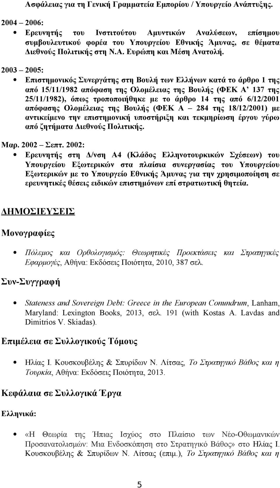 2003 2005: Επιστημονικός Συνεργάτης στη Βουλή των Ελλήνων κατά το άρθρο 1 της από 15/11/1982 απόφαση της Ολομέλειας της Βουλής (ΦΕΚ Α 137 της 25/11/1982), όπως τροποποιήθηκε με το άρθρο 14 της από