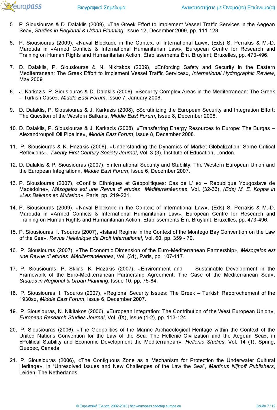 anning, Issue 12, December 2009, pp. 111-128. 6. P. Siousiouras (2009), «Naval Blockade in the Context of International Law», (Eds) S. Perrakis & M.-D.