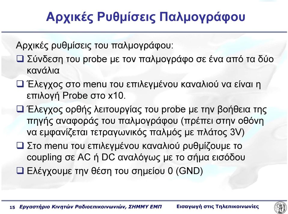 Έλεγχος ορθής λειτουργίας του probe με την βοήθεια της πηγής αναφοράς του παλμογράφου (πρέπει στην οθόνη να εμφανίζεται τετραγωνικός παλμός με