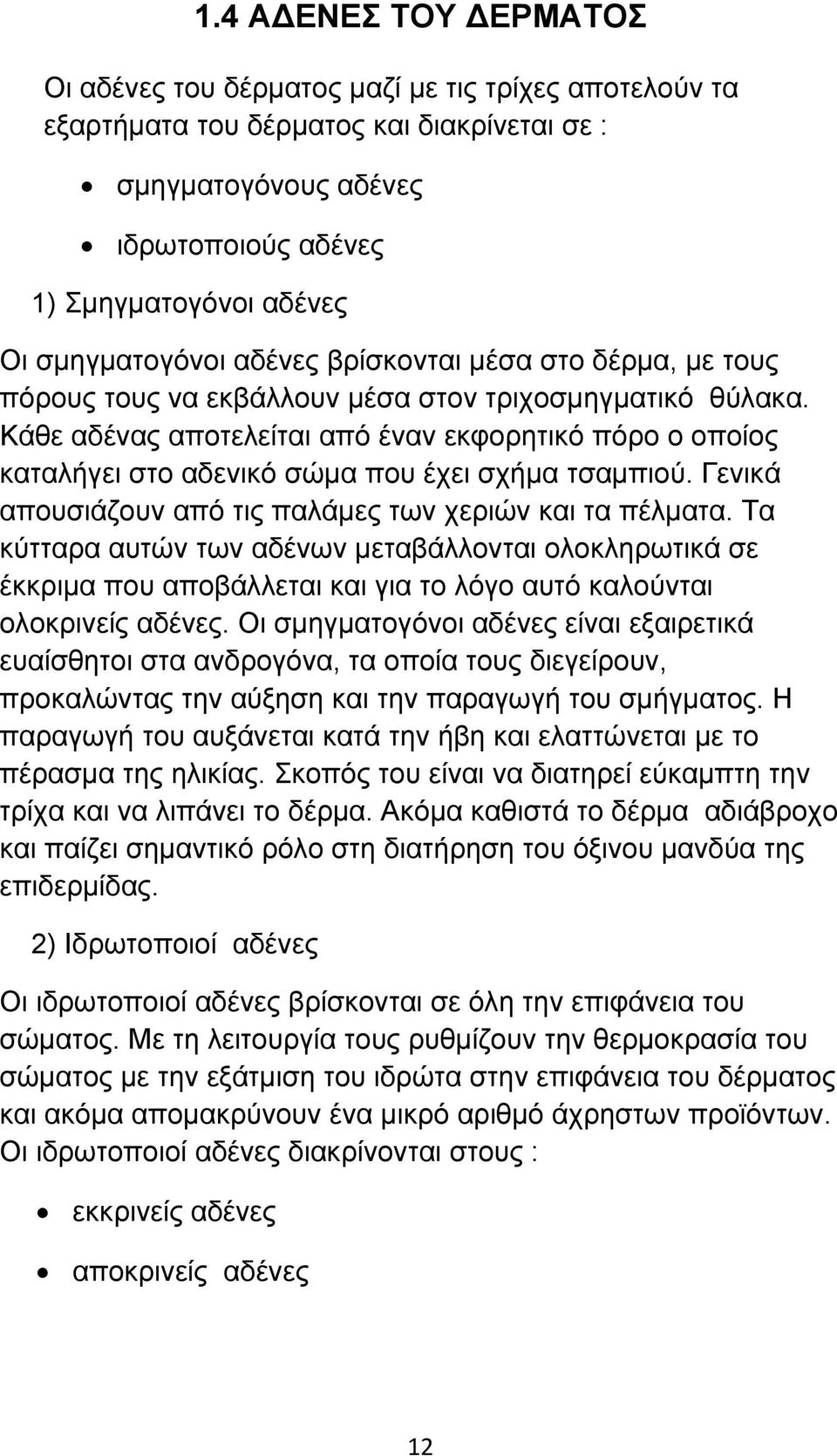 Κάθε αδένας αποτελείται από έναν εκφορητικό πόρο ο οποίος καταλήγει στο αδενικό σώμα που έχει σχήμα τσαμπιού. Γενικά απουσιάζουν από τις παλάμες των χεριών και τα πέλματα.