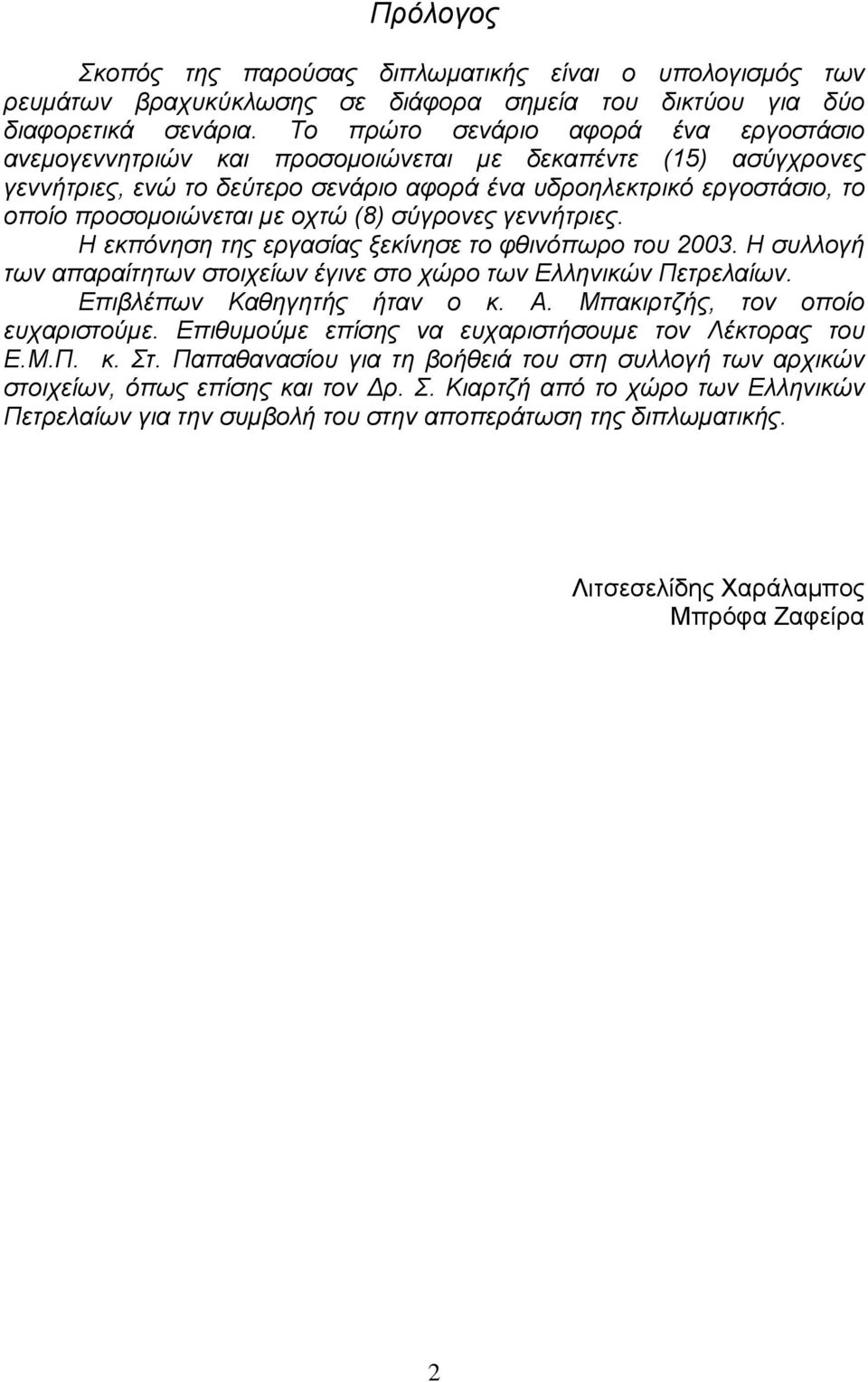 οχτώ () σύγρονες γεννήτριες. Η εκπόνηση της εργασίας ξεκίνησε το φθινόπωρο του 2003. Η συλλογή των απαραίτητων στοιχείων έγινε στο χώρο των Ελληνικών Πετρελαίων. Επιβλέπων Καθηγητής ήταν ο κ. Α.