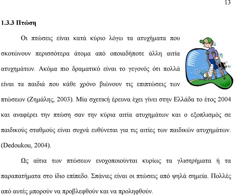 Μία σχετική έρευνα έχει γίνει στην Ελλάδα το έτος 2004 και αναφέρει την πτώση σαν την κύρια αιτία ατυχημάτων και ο εξοπλισμός σε παιδικούς σταθμούς είναι συχνά ευθύνεται