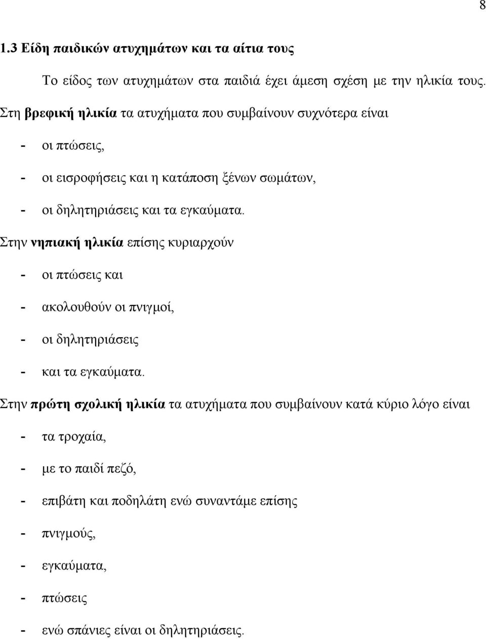 εγκαύματα. Στην νηπιακή ηλικία επίσης κυριαρχούν - οι πτώσεις και - ακολουθούν οι πνιγμοί, - οι δηλητηριάσεις - και τα εγκαύματα.