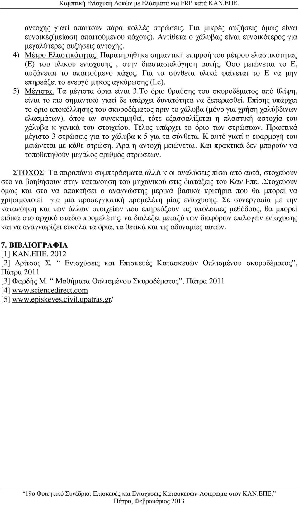 Παρατηρήθηκε σηµαντική επιρροή του µέτρου ελαστικότητας (Ε) του υλικού ενίσχυσης, στην διαστασιολόγηση αυτής. Όσο µειώνεται το Ε, αυξάνεται το απαιτούµενο πάχος.