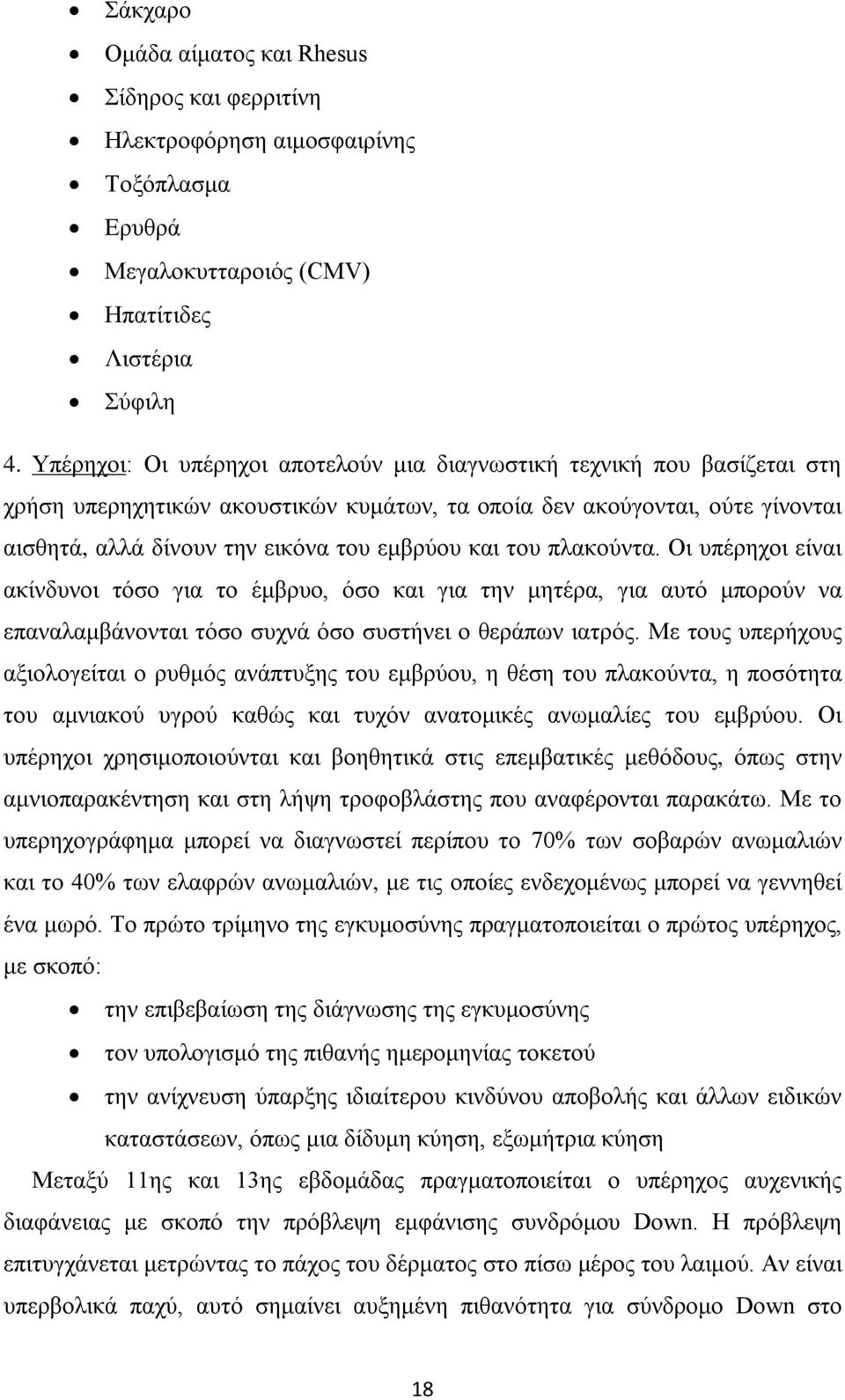 του πλακούντα. Οι υπέρηχοι είναι ακίνδυνοι τόσο για το έμβρυο, όσο και για την μητέρα, για αυτό μπορούν να επαναλαμβάνονται τόσο συχνά όσο συστήνει ο θεράπων ιατρός.