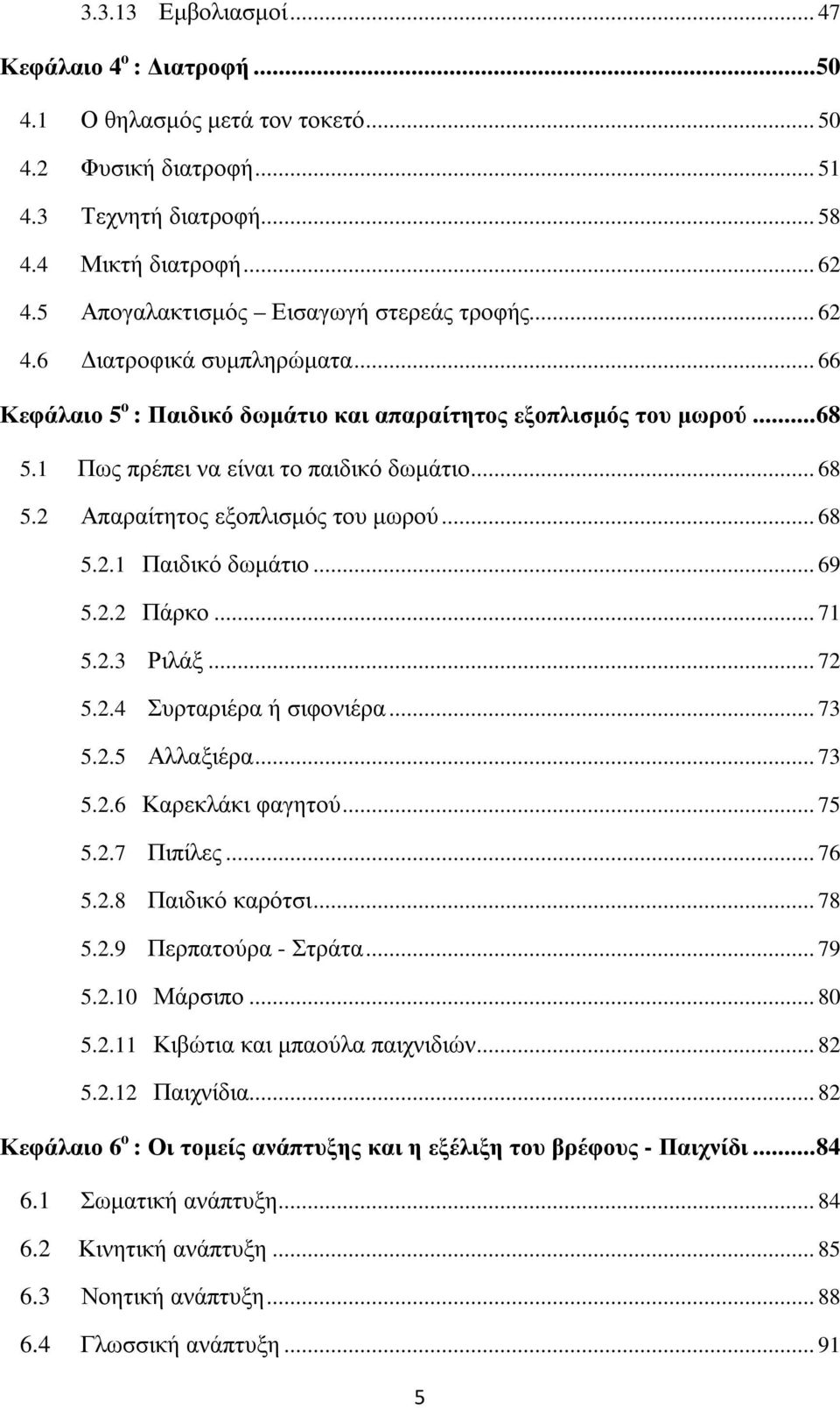 .. 68 5.2 Απαραίτητος εξοπλισμός του μωρού... 68 5.2.1 Παιδικό δωμάτιο... 69 5.2.2 Πάρκο... 71 5.2.3 Ριλάξ... 72 5.2.4 Συρταριέρα ή σιφονιέρα... 73 5.2.5 Αλλαξιέρα... 73 5.2.6 Καρεκλάκι φαγητού... 75 5.