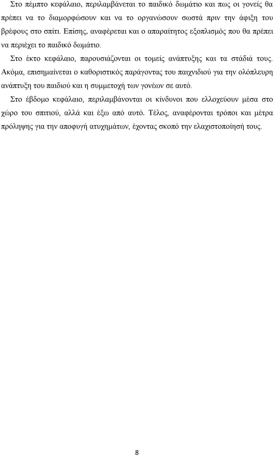 Ακόμα, επισημαίνεται ο καθοριστικός παράγοντας του παιχνιδιού για την ολόπλευρη ανάπτυξη του παιδιού και η συμμετοχή των γονέων σε αυτό.