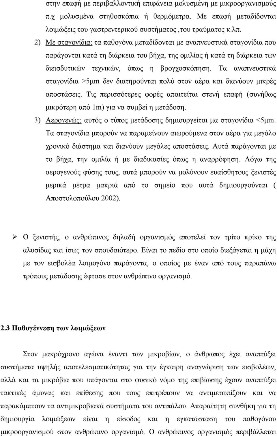 Τα αναπνευστικά σταγονίδια >5μm δεν διατηρούνται πολύ στον αέρα και διανύουν μικρές αποστάσεις. Τις περισσότερες φορές απαιτείται στενή επαφή (συνήθως μικρότερη από 1m) για να συμβεί η μετάδοση.