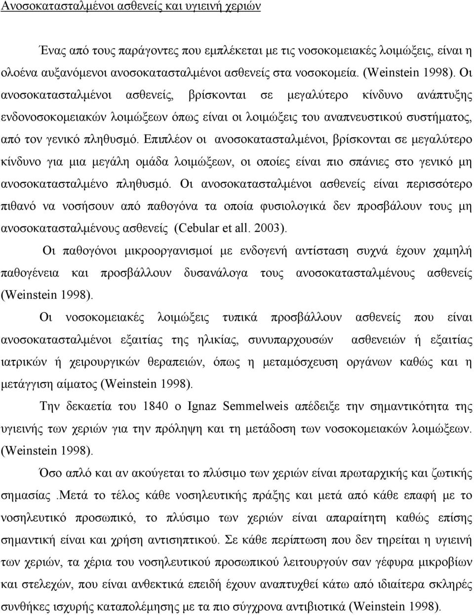 Επιπλέον οι ανοσοκατασταλμένοι, βρίσκονται σε μεγαλύτερο κίνδυνο για μια μεγάλη ομάδα λοιμώξεων, οι οποίες είναι πιο σπάνιες στο γενικό μη ανοσοκατασταλμένο πληθυσμό.