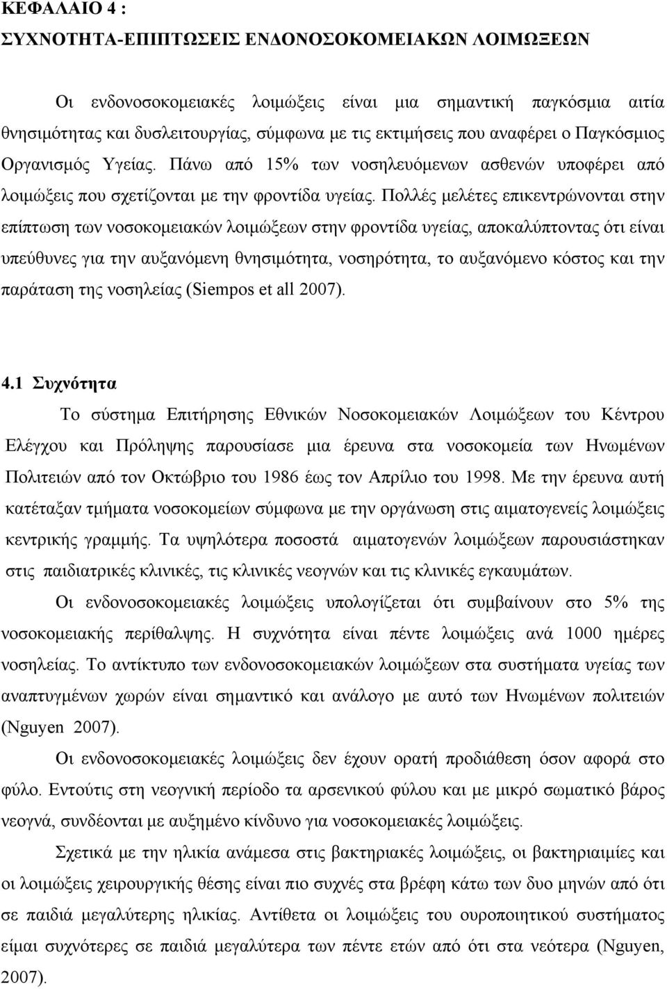 Πολλές μελέτες επικεντρώνονται στην επίπτωση των νοσοκομειακών λοιμώξεων στην φροντίδα υγείας, αποκαλύπτοντας ότι είναι υπεύθυνες για την αυξανόμενη θνησιμότητα, νοσηρότητα, το αυξανόμενο κόστος και