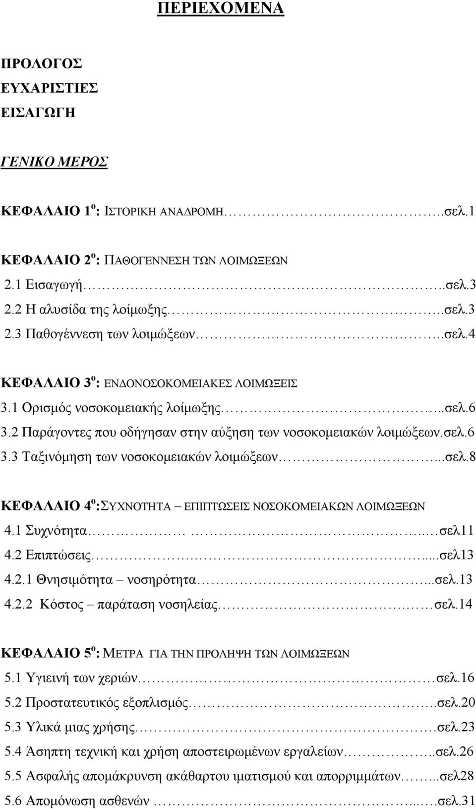 ..σελ.8 ΚΕΦΑΛΑΙΟ 4 ο :ΣΥΧΝΟΤΗΤΑ ΕΠΙΠΤΩΣΕΙΣ ΝΟΣΟΚΟΜΕΙΑΚΩΝ ΛΟΙΜΩΞΕΩΝ 4.1 Συχνότητα.. σελ11 4.2 Επιπτώσεις....σελ13 4.2.1 Θνησιμότητα νοσηρότητα...σελ.13 4.2.2 Κόστος παράταση νοσηλείας. σελ.14 ΚΕΦΑΛΑΙΟ 5 ο : MΕΤΡΑ ΓΙΑ ΤΗΝ ΠΡΟΛΗΨΗ ΤΩΝ ΛΟΙΜΩΞΕΩΝ 5.