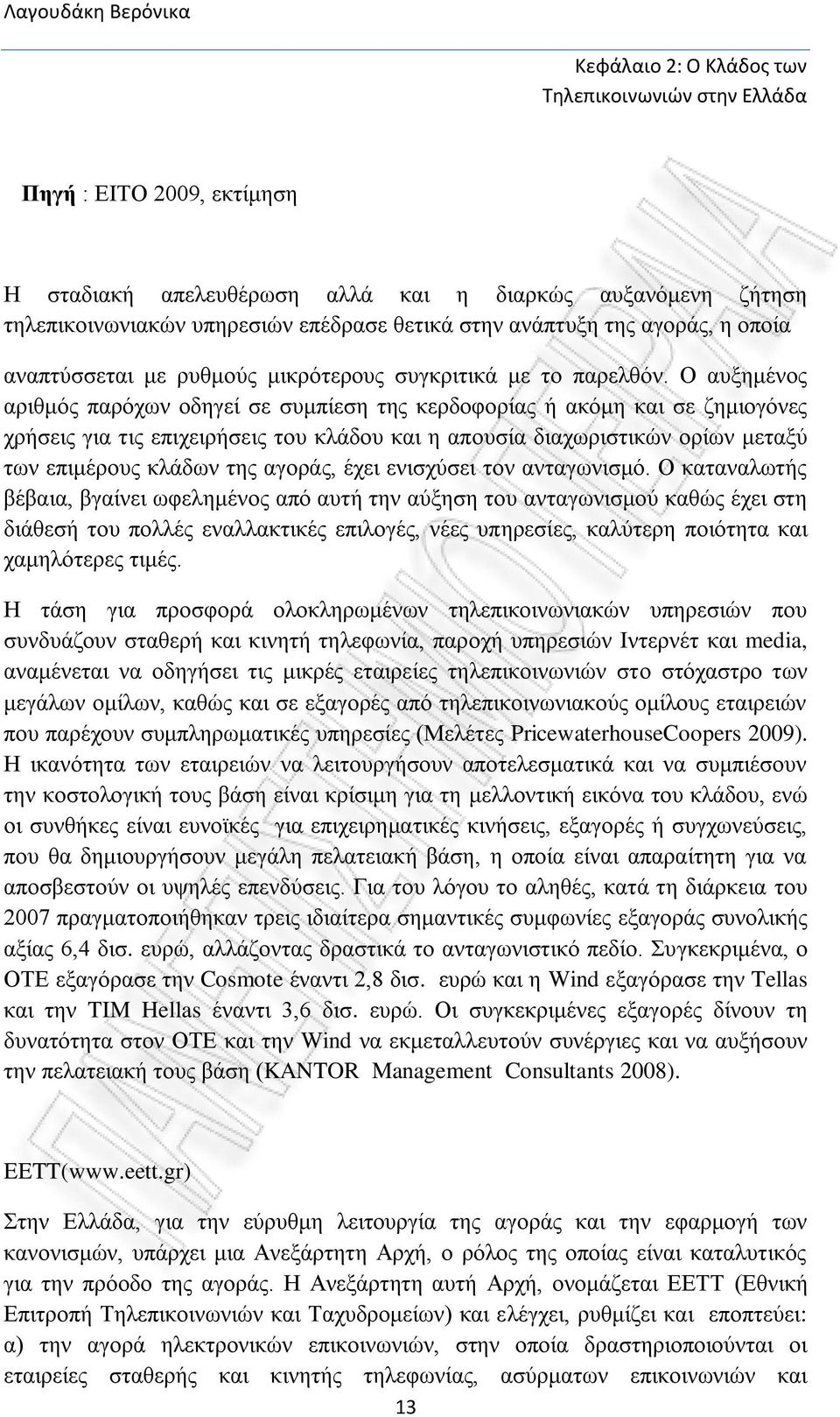 Ο αυξημένος αριθμός παρόχων οδηγεί σε συμπίεση της κερδοφορίας ή ακόμη και σε ζημιογόνες χρήσεις για τις επιχειρήσεις του κλάδου και η απουσία διαχωριστικών ορίων μεταξύ των επιμέρους κλάδων της