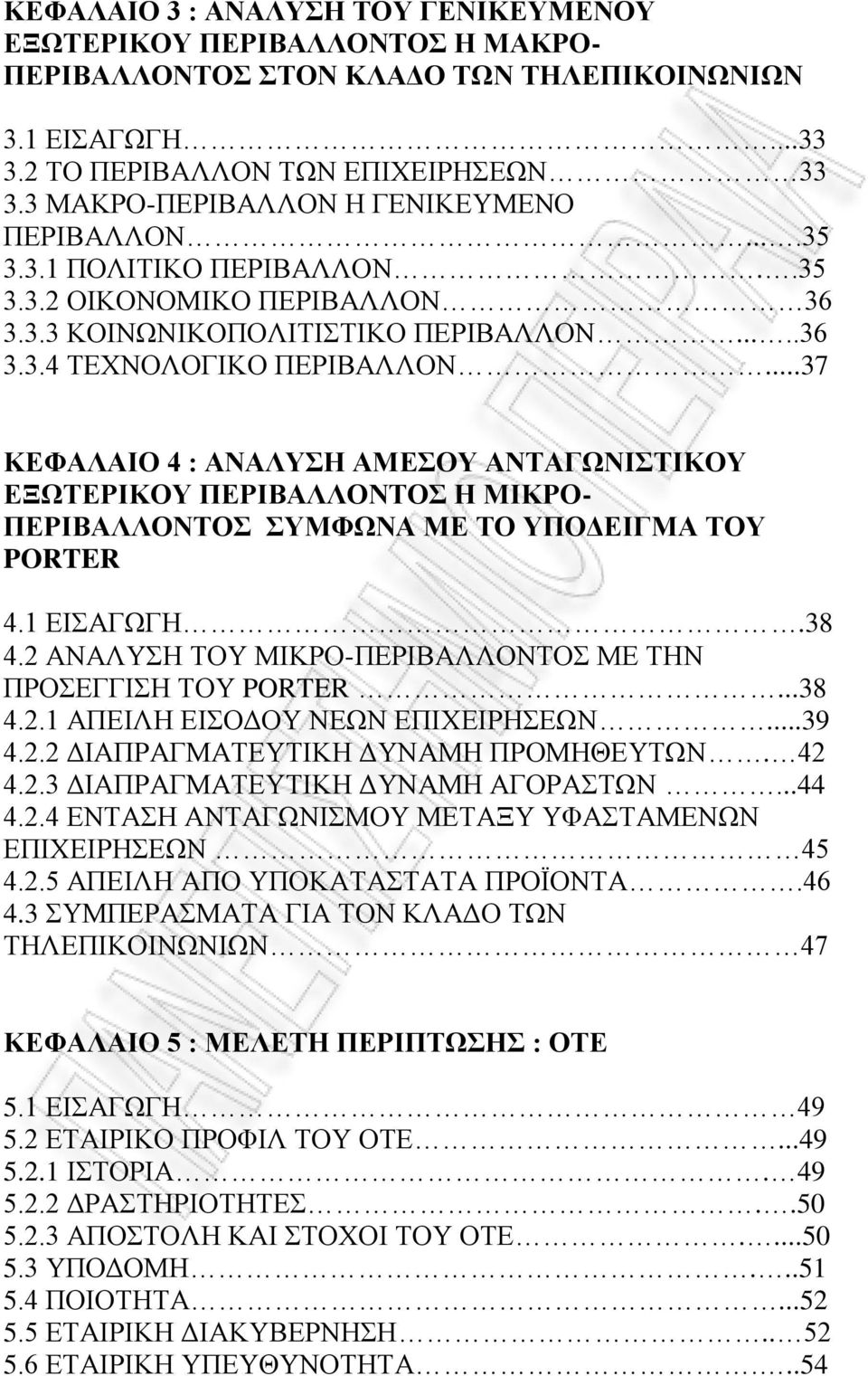 ..37 ΚΕΦΑΛΑΙΟ 4 : ΑΝΑΛΥΣΗ ΑΜΕΣΟΥ ΑΝΤΑΓΩΝΙΣΤΙΚΟΥ ΕΞΩΤΕΡΙΚΟΥ ΠΕΡΙΒΑΛΛΟΝΤΟΣ Η ΜΙΚΡΟ- ΠΕΡΙΒΑΛΛΟΝΤΟΣ ΣΥΜΦΩΝΑ ΜΕ ΤΟ ΥΠΟΔΕΙΓΜΑ ΤΟΥ PORTER 4.1 ΕΙΣΑΓΩΓΗ.38 4.