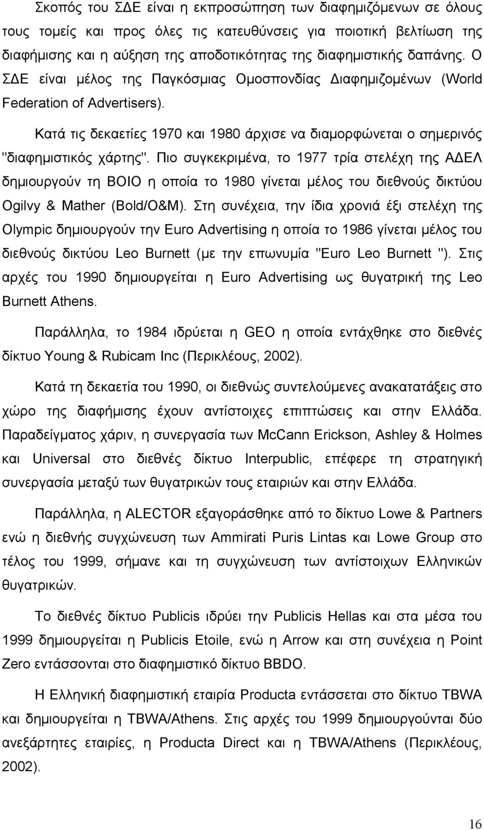 Πιο συγκεκριµένα, το 1977 τρία στελέχη της Α ΕΛ δηµιουργούν τη ΒΟΙΟ η οποία το 1980 γίνεται µέλος του διεθνούς δικτύου Ogilvy & Mather (Bold/O&M).