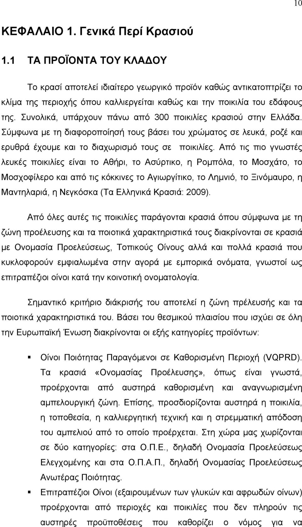 Συνολικά, υπάρχουν πάνω από 300 ποικιλίες κρασιού στην Ελλάδα. Σύμφωνα με τη διαφοροποίησή τους βάσει του χρώματος σε λευκά, ροζέ και ερυθρά έχουμε και το διαχωρισμό τους σε ποικιλίες.