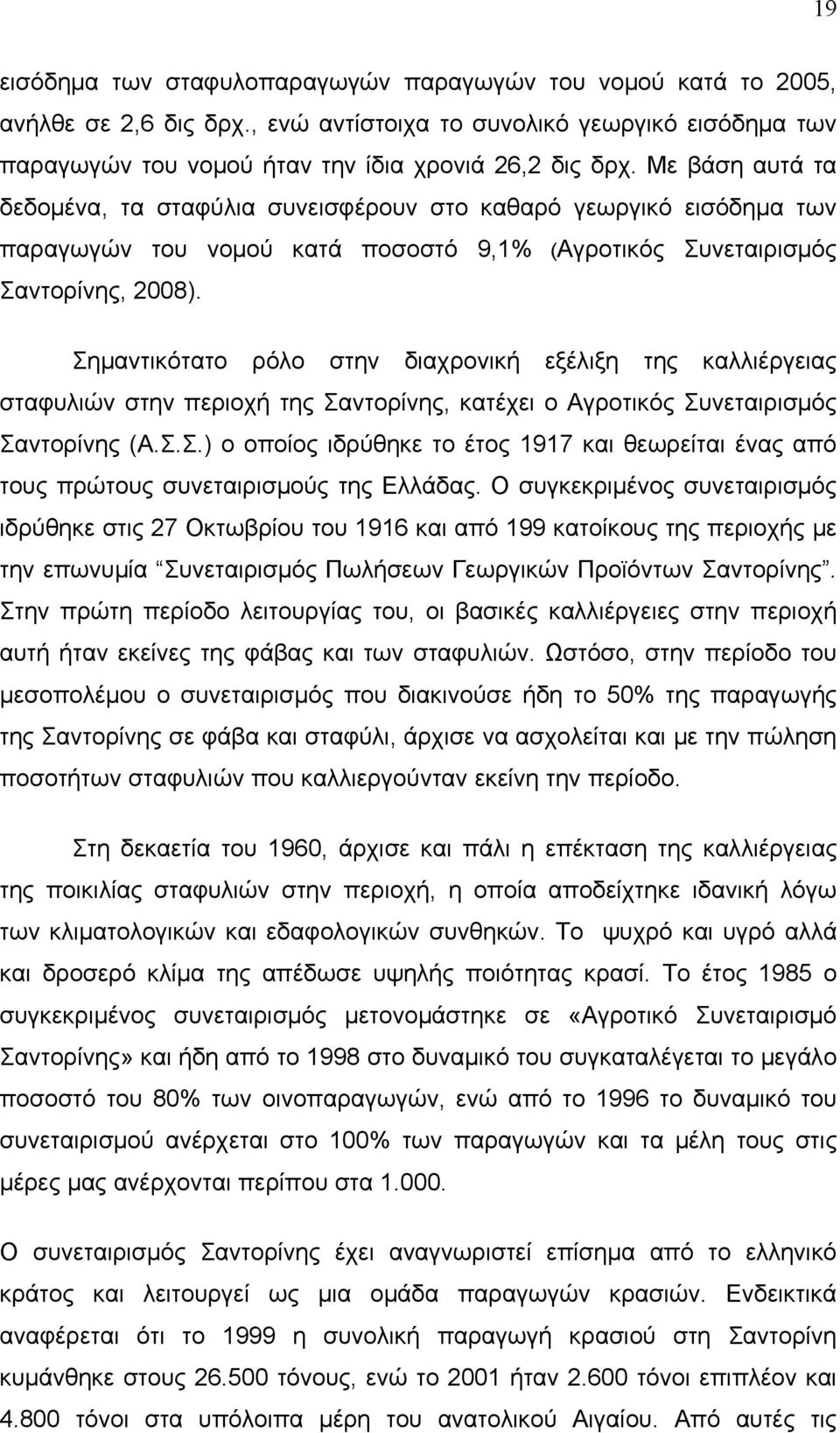 Σημαντικότατο ρόλο στην διαχρονική εξέλιξη της καλλιέργειας σταφυλιών στην περιοχή της Σαντορίνης, κατέχει ο Αγροτικός Συνεταιρισμός Σαντορίνης (Α.Σ.Σ.) ο οποίος ιδρύθηκε το έτος 1917 και θεωρείται ένας από τους πρώτους συνεταιρισμούς της Ελλάδας.