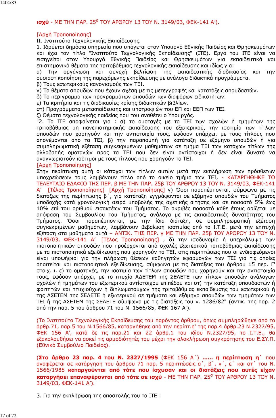 συνεχή βελτίωση της εκπαιδευτικής διαδικασίας και την ουσιαστικοποίηση της παρεχόμενης εκπαίδευσης με ανάλογα διδακτικά προγράμματα. β) Τους εσωτερικούς κανονισμούς των ΤΕΙ.