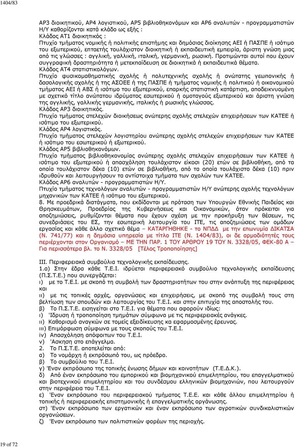 γερμανική, ρωσική. Προτιμώνται αυτοί που έχουν συγγραφική δραστηριότητα ή μετεκπαίδευση σε διοικητικά ή εκπαιδευτικά θέματα. Κλάδος ΑΤ4 στατιστικολόγων.