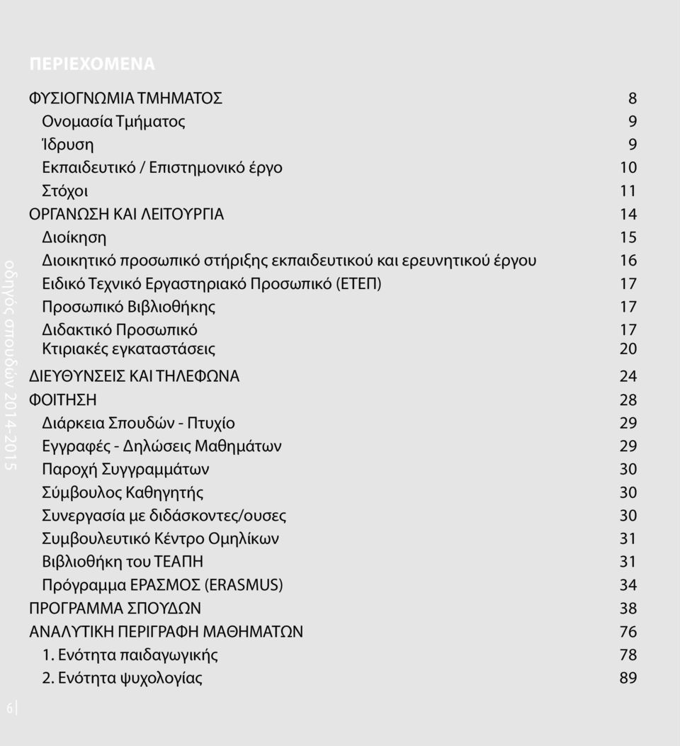 εγκαταστάσεις 20 ΔΙΕΥΘΥΝΣΕΙΣ ΚΑΙ ΤΗΛΕΦΩΝΑ 24 ΦΟΙΤΗΣΗ 28 Διάρκεια Σπουδών - Πτυχίο 29 Εγγραφές - Δηλώσεις Μαθημάτων 29 Παροχή Συγγραμμάτων 30 Σύμβουλος Καθηγητής 30 Συνεργασία με