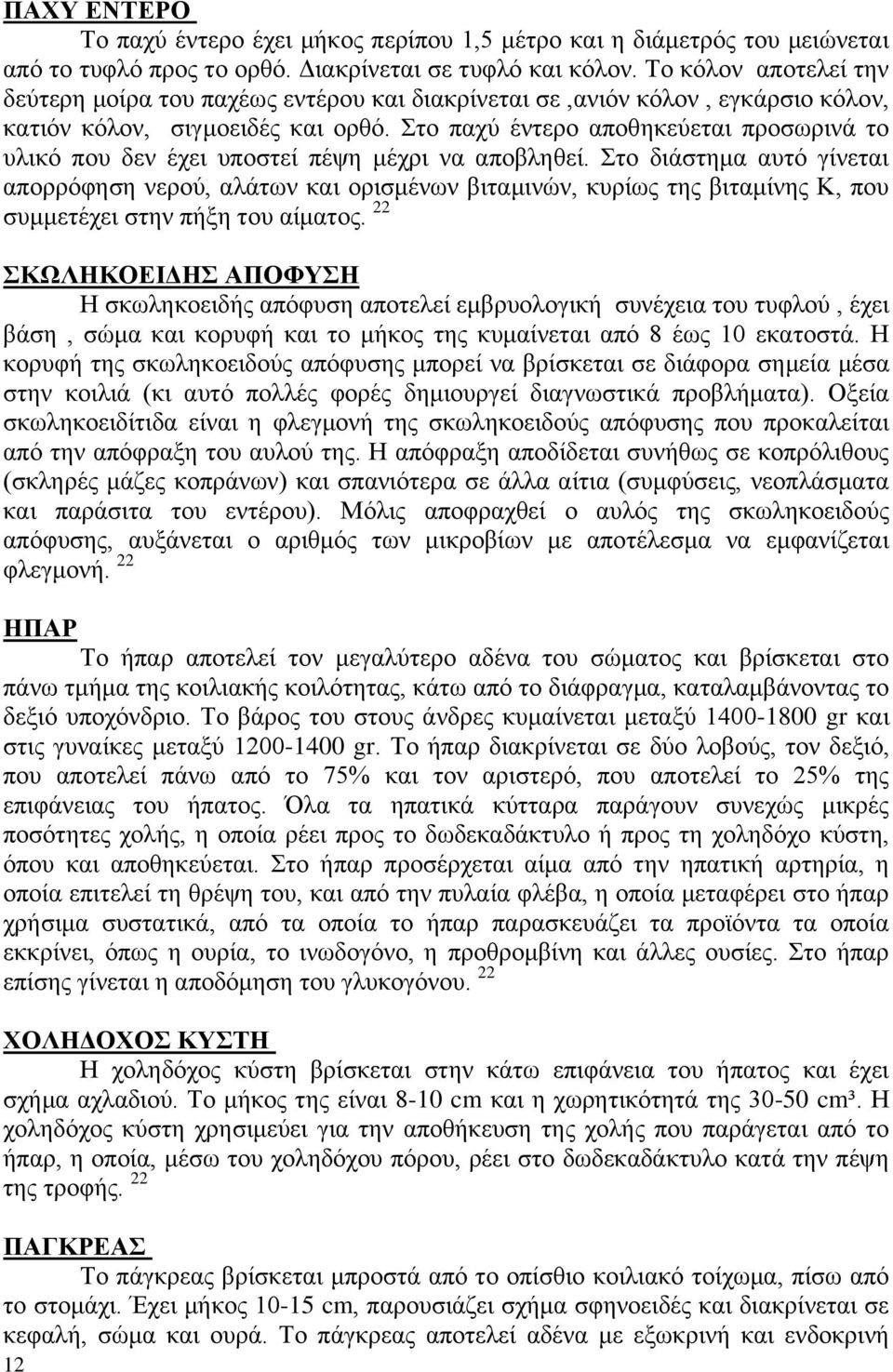 Στο παχύ έντερο αποθηκεύεται προσωρινά το υλικό που δεν έχει υποστεί πέψη μέχρι να αποβληθεί.