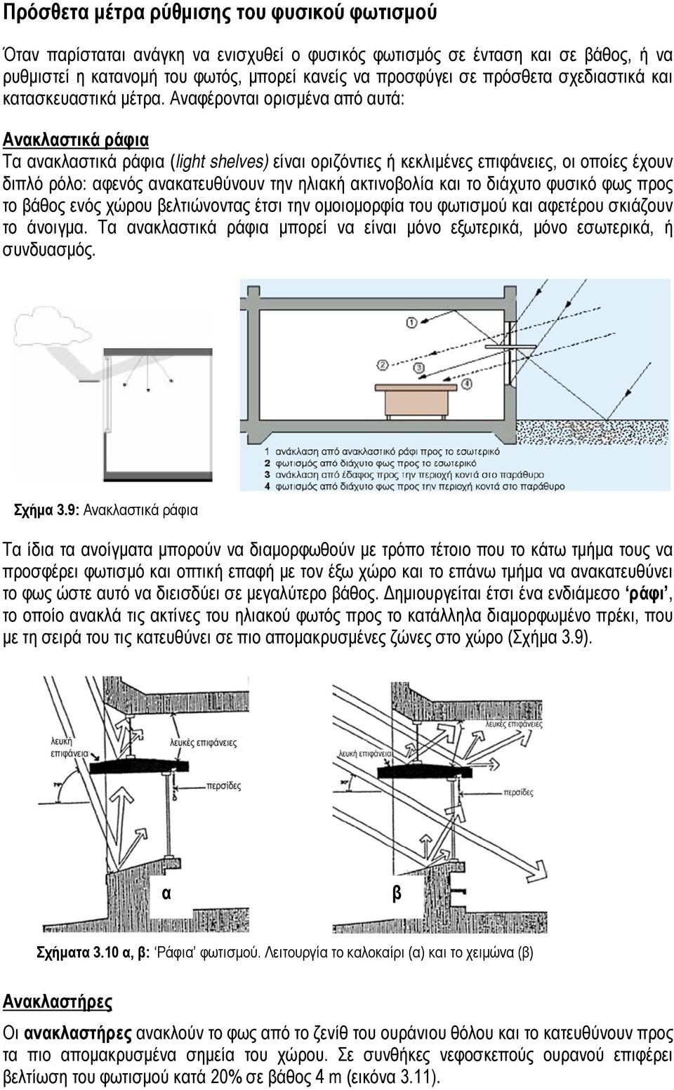 Αναφέρονται ορισμένα από αυτά: Ανακλαστικά ράφια Τα ανακλαστικά ράφια (light shelves) είναι οριζόντιες ή κεκλιμένες επιφάνειες, οι οποίες έχουν διπλό ρόλο: αφενός ανακατευθύνουν την ηλιακή