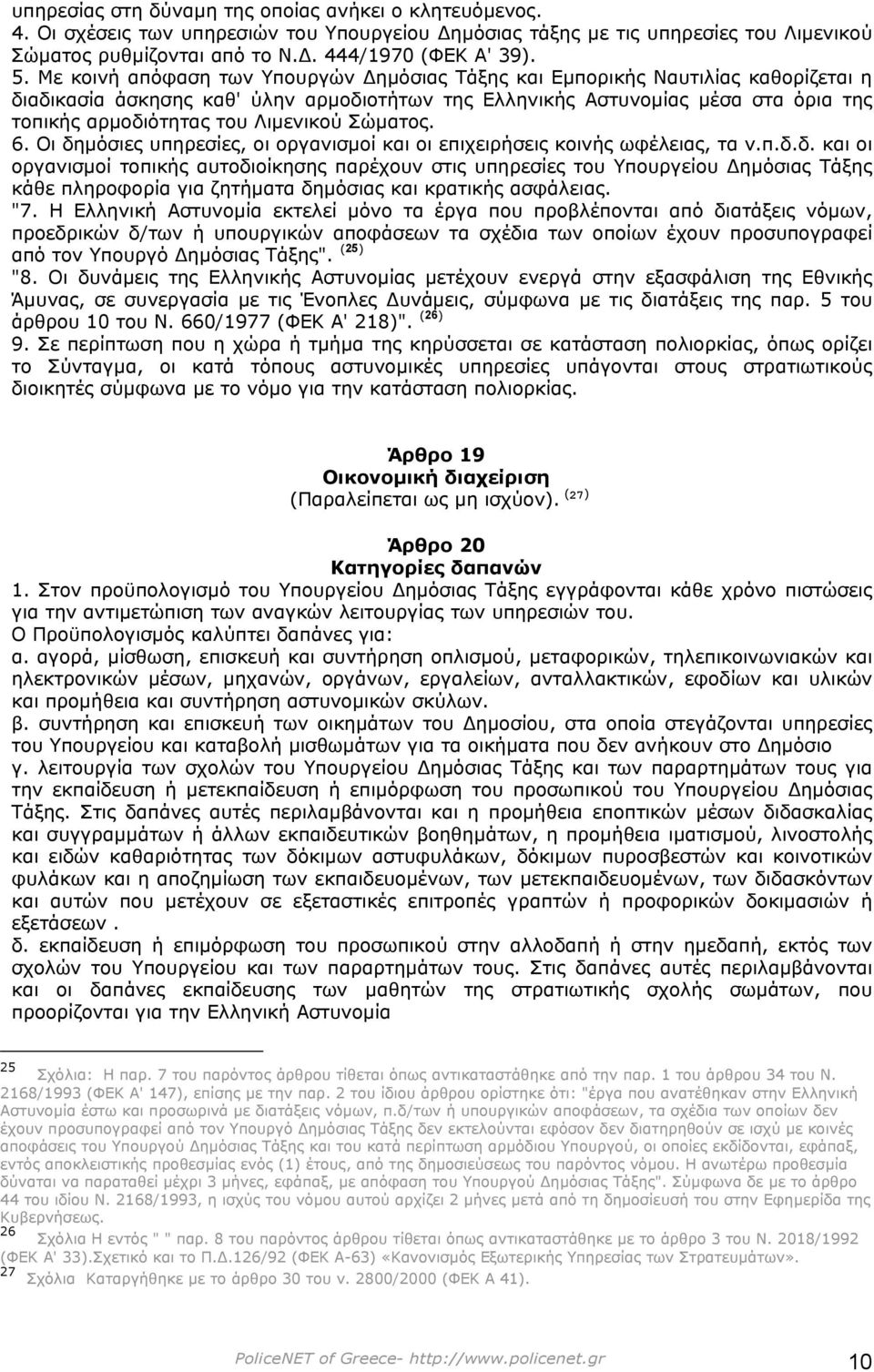 Λιµενικού Σώµατος. 6. Οι δηµόσιες υπηρεσίες, οι οργανισµοί και οι επιχειρήσεις κοινής ωφέλειας, τα ν.π.δ.δ. και οι οργανισµοί τοπικής αυτοδιοίκησης παρέχουν στις υπηρεσίες του Υπουργείου ηµόσιας Τάξης κάθε πληροφορία για ζητήµατα δηµόσιας και κρατικής ασφάλειας.