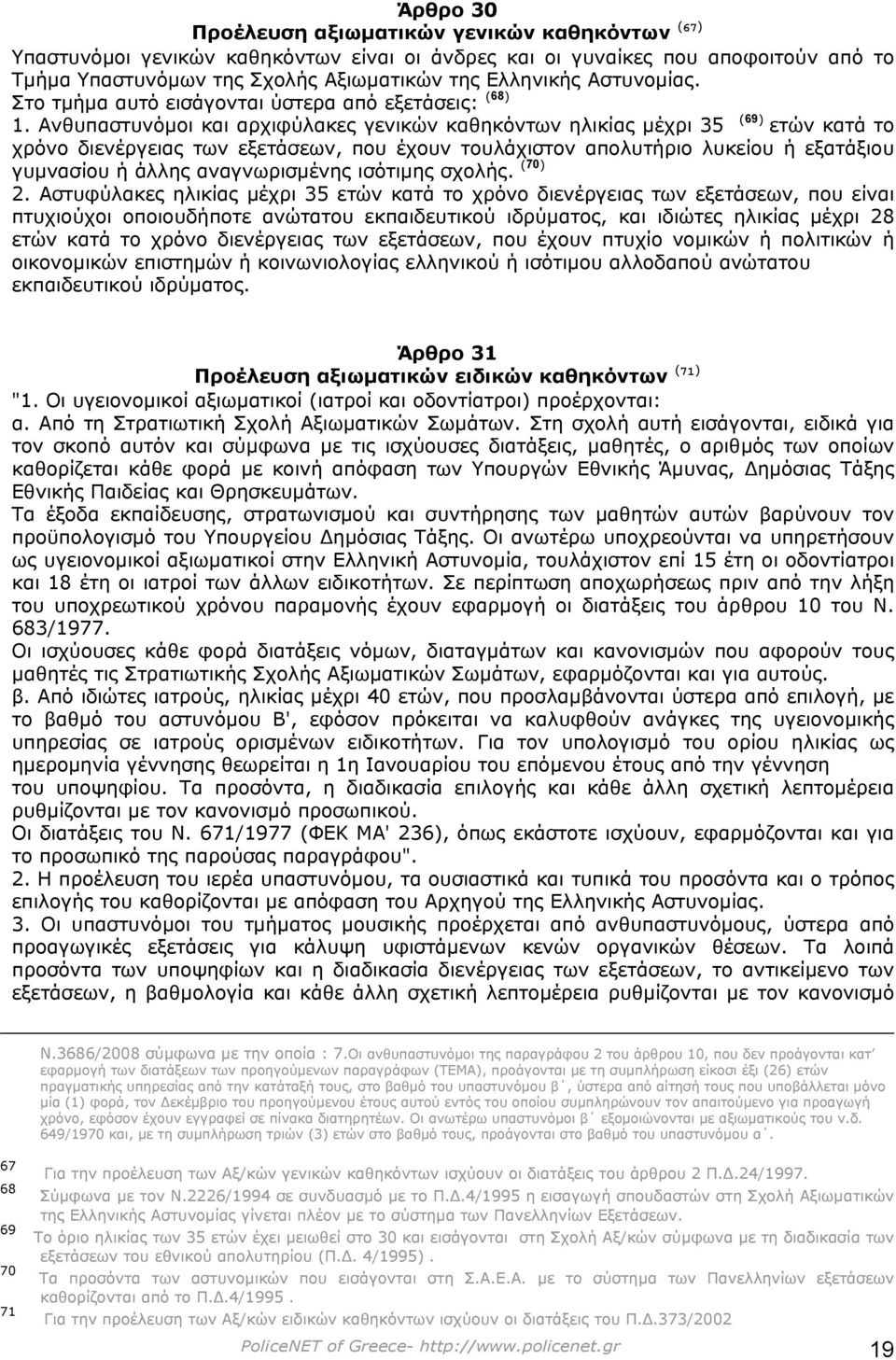 Ανθυπαστυνόµοι και αρχιφύλακες γενικών καθηκόντων ηλικίας µέχρι 35 (69) ετών κατά το χρόνο διενέργειας των εξετάσεων, που έχουν τουλάχιστον απολυτήριο λυκείου ή εξατάξιου γυµνασίου ή άλλης